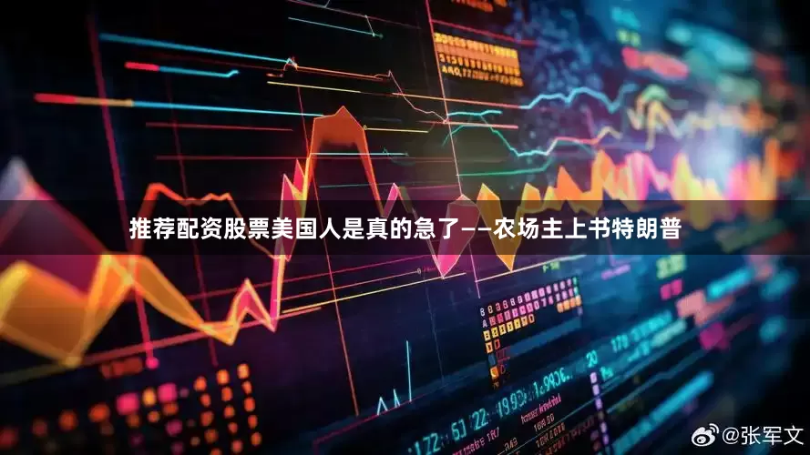 推荐配资股票美国人是真的急了——农场主上书特朗普